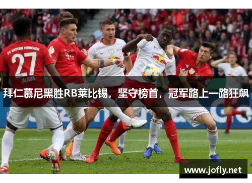 拜仁慕尼黑胜RB莱比锡，坚守榜首，冠军路上一路狂飙
