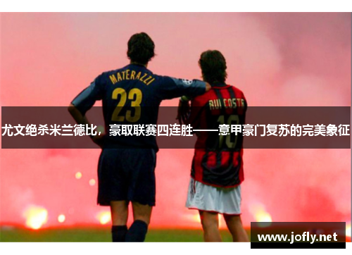 尤文绝杀米兰德比，豪取联赛四连胜——意甲豪门复苏的完美象征