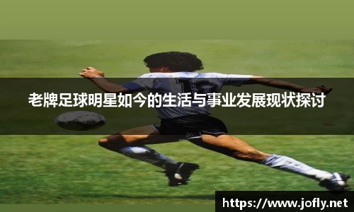 老牌足球明星如今的生活与事业发展现状探讨